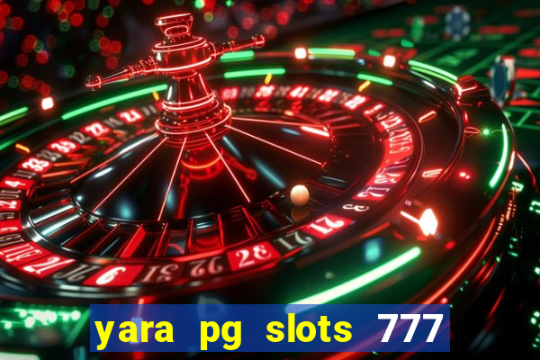 yara pg slots 777 paga mesmo